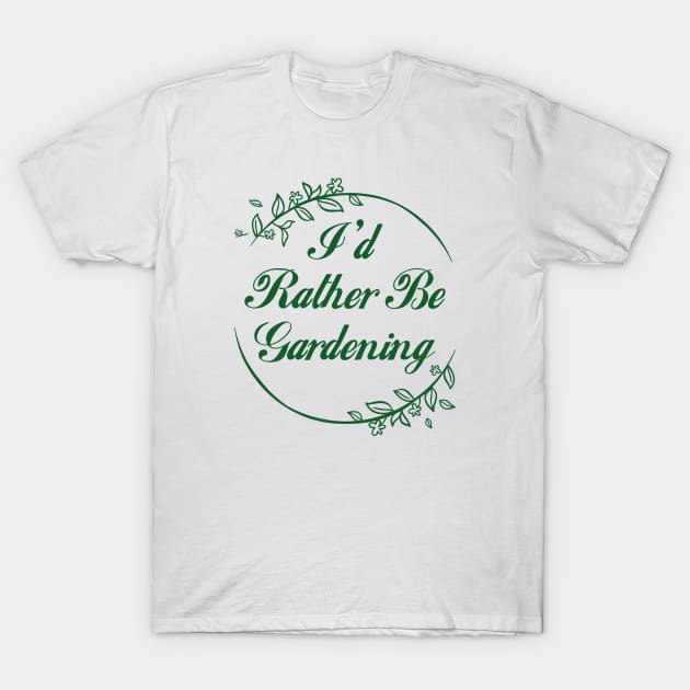 I'd Rather Be Gardening T-Shirt by LuckyFoxDesigns